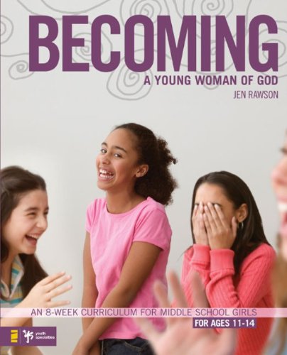 Becoming a young woman of God : an 8-week curriculum for middle school girls : for ages 11-14
