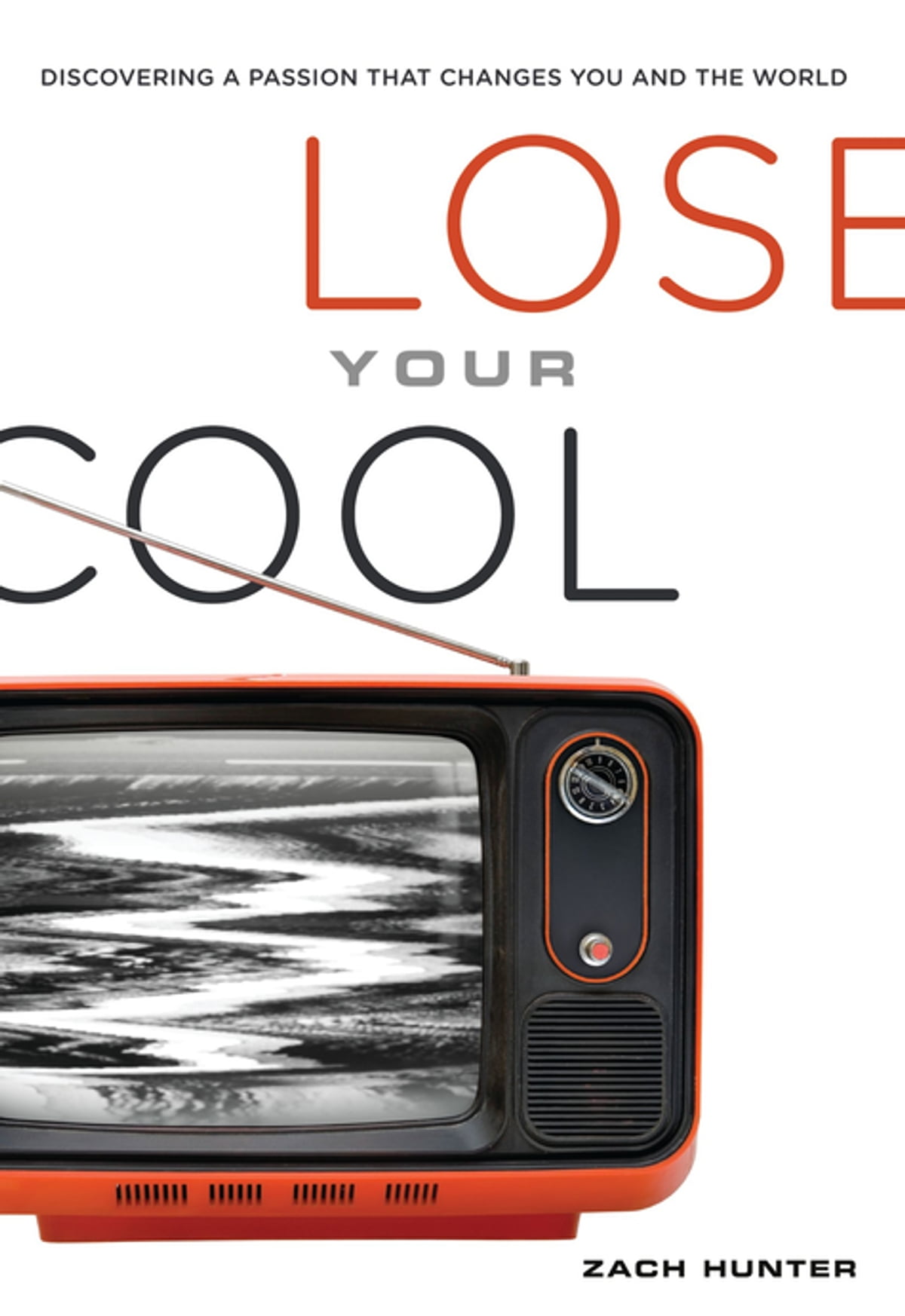 Lose your cool : discovering a passion that changes you and the world