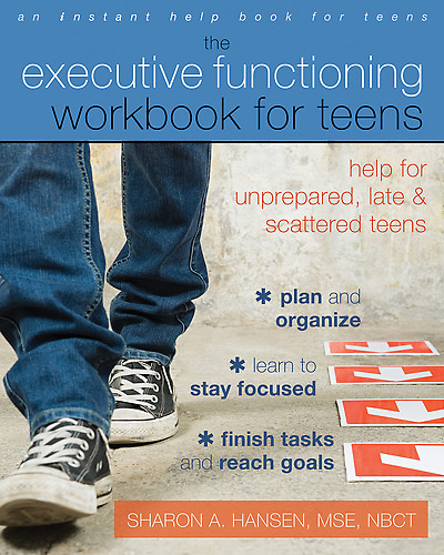 The executive functioning workbook for teens : help for unprepared, late & scattered teens
