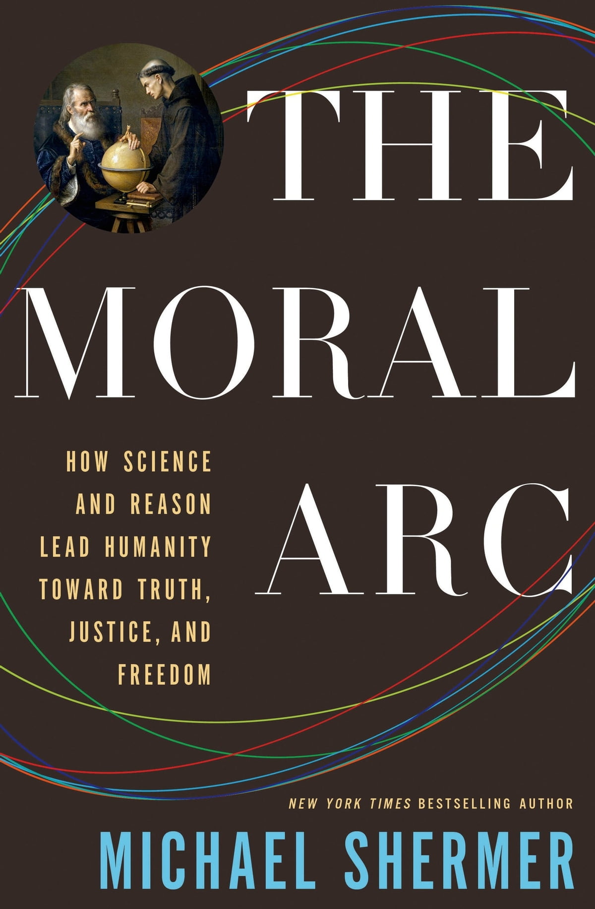 The moral arc : how science and reason lead humanity toward truth, justice, and freedom