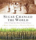 Sugar changed the world : a story of magic, spice, slavery, freedom, and science