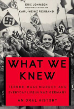 What we knew : terror, mass murder and everyday life in Nazi Germany : an oral history