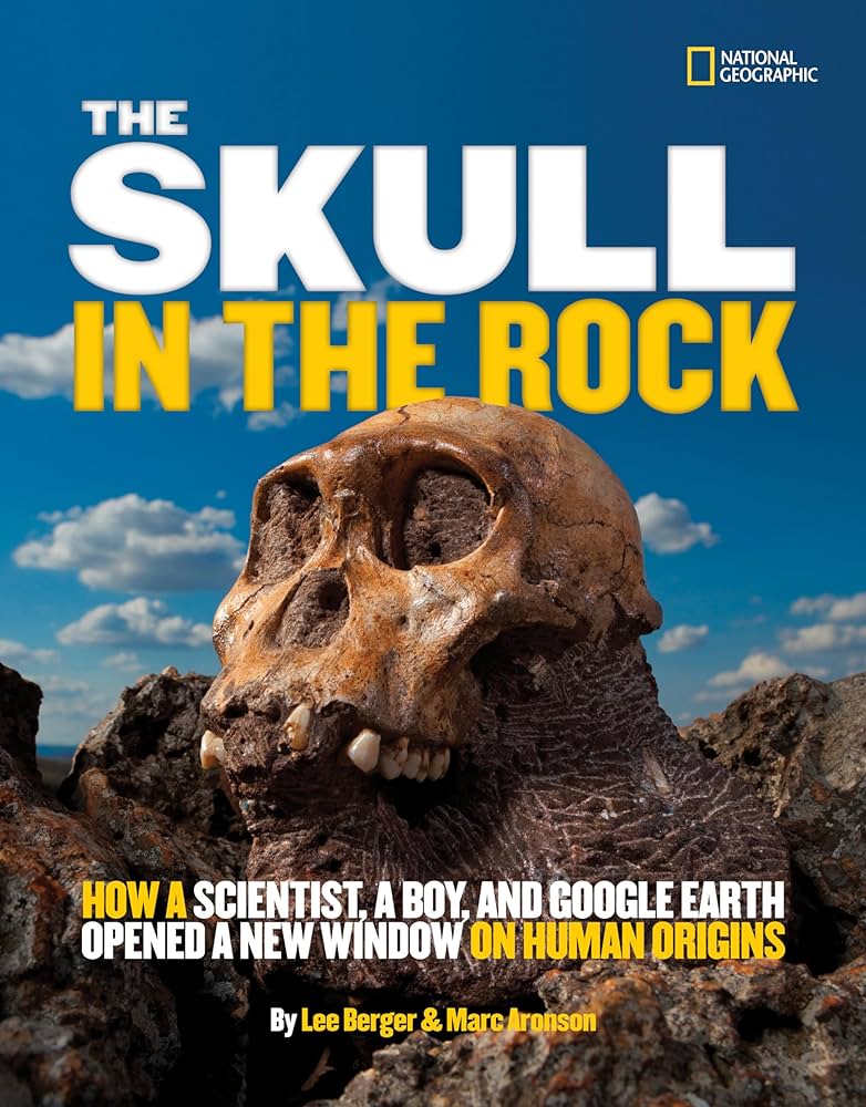 The skull in the rock : how a scientist, a boy, and Google Earth opened a new window on human origins
