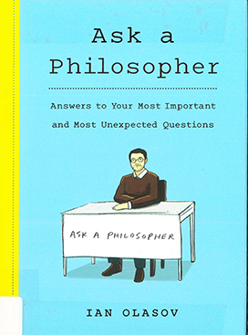 Ask a philosopher : answers to your most important and most unexpected questions