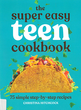 The super easy teen cookbook : 75 simple step-by-step recipes