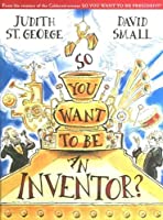 So You Want to be an Inventor