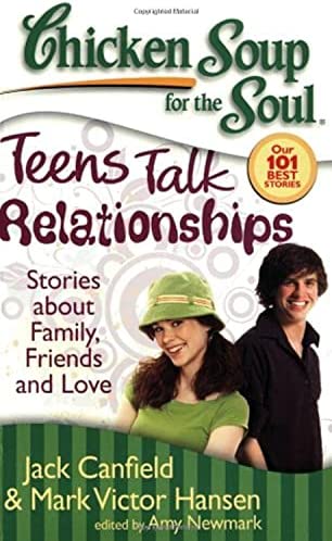 Chicken soup for the soul : teens talk relationships : stories aboutfamily, friends, and love