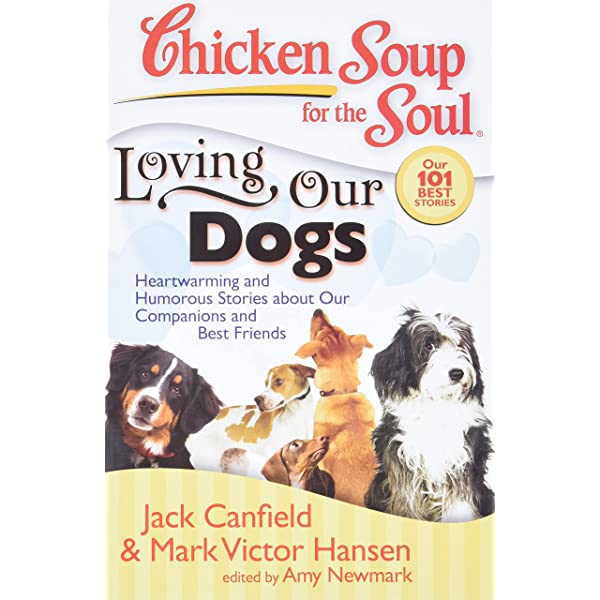 Chicken soup for the soul : loving our dogs : heartwarming and humorous stories about our companions and best friends