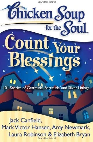 Chicken soup for the soul count your blessings : 101 stories of gratitude, fortitude, and silver linings
