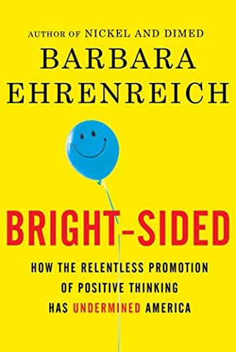 Bright-sided : how the relentless promotion of positive thinking has undermined America