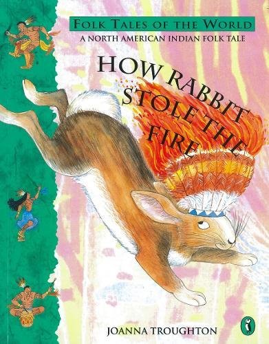 How Rabbit Stole The Fire  : Folk Tales Of The World: A North America Indian Folk Tale