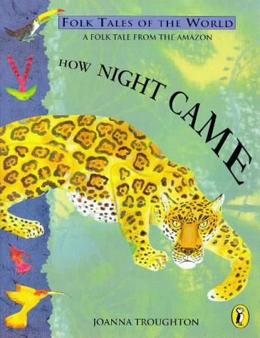 How Night Came  : Folk Tales Of The World: A Folk Tale From The Amazon