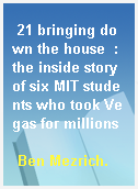 21 bringing down the house  : the inside story of six MIT students who took Vegas for millions