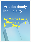 Arlo the dandy lion  : a play