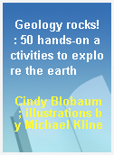 Geology rocks!  : 50 hands-on activities to explore the earth