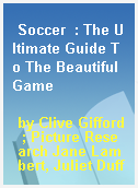 Soccer  : The Ultimate Guide To The Beautiful Game