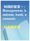 知識的饗宴 = : Management, business, bank, economic