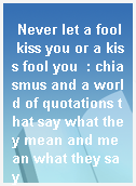 Never let a fool kiss you or a kiss fool you  : chiasmus and a world of quotations that say what they mean and mean what they say