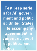 Test prep series for AP government and politics : United States : to accompany Government in America : people, politics, and policy