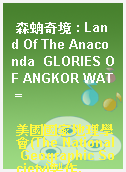 森蚺奇境 : Land Of The Anaconda  GLORIES OF ANGKOR WAT =