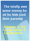 The totally awesome money book for kids (and their parents)