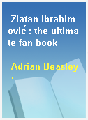 Zlatan Ibrahimović : the ultimate fan book