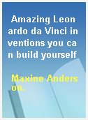 Amazing Leonardo da Vinci inventions you can build yourself