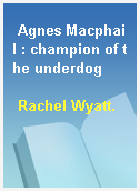 Agnes Macphail : champion of the underdog