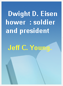 Dwight D. Eisenhower  : soldier and president
