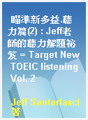 瞄準新多益.聽力篇(2) : Jeff老師的聽力解題祕笈 = Target New TOEIC listening Vol. 2