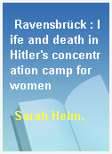 Ravensbrück : life and death in Hitler