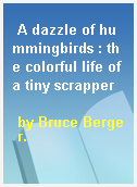 A dazzle of hummingbirds : the colorful life of a tiny scrapper