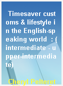 Timesaver customs & lifestyle in the English-speaking world  : (intermediate - upper-intermediate)