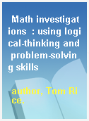 Math investigations  : using logical-thinking and problem-solving skills