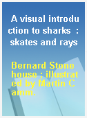A visual introduction to sharks  : skates and rays