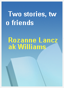 Two stories, two friends