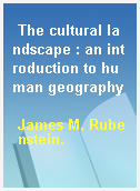 The cultural landscape : an introduction to human geography