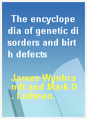 The encyclopedia of genetic disorders and birth defects