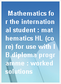 Mathematics for the international student : mathematics HL (core) for use with IB diploma programme : worked solutions
