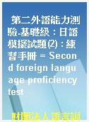 第二外語能力測驗.基礎級 : 日語模擬試題(2) : 練習手冊 = Second foreign language proficiency test
