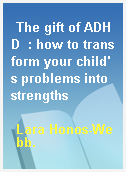 The gift of ADHD  : how to transform your child