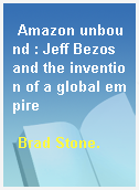 Amazon unbound : Jeff Bezos and the invention of a global empire