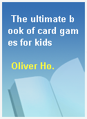 The ultimate book of card games for kids