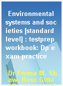 Environmental systems and societies [standard level] : testprep workbook: Dp exam practice