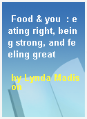 Food & you  : eating right, being strong, and feeling great