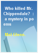 Who killed Mr. Chippendale?  : a mystery in poems