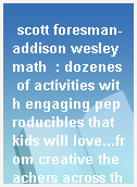 scott foresman-addison wesley math  : dozenes of activities with engaging peproducibles that kids will love...from creative theachers across the country