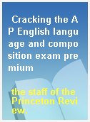 Cracking the AP English language and composition exam premium