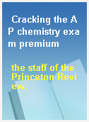 Cracking the AP chemistry exam premium