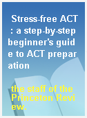 Stress-free ACT : a step-by-step beginner